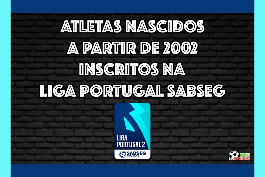 Atletas de nascidos a partir de 2002 Inscritos na LIGA PORTUGAL SABSEG